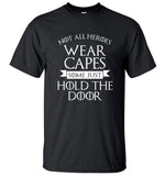 Not All Heroes Wear Capes, Some Just Hold The Door Game Of Thrones Men T Shirt