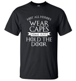 Not All Heroes Wear Capes, Some Just Hold The Door Game Of Thrones Men T Shirt