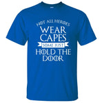 Not All Heroes Wear Capes, Some Just Hold The Door Game Of Thrones Men T Shirt
