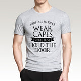 Not All Heroes Wear Capes, Some Just Hold The Door Game Of Thrones Men T Shirt